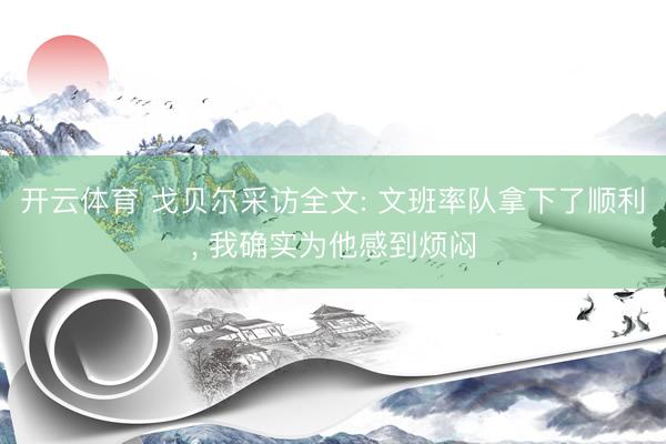 开云体育 戈贝尔采访全文: 文班率队拿下了顺利， 我确实为他感到烦闷