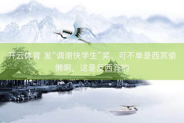 开云体育 发“调谢快学生”奖,可不单是西宾偷懒啊,这是反西宾的