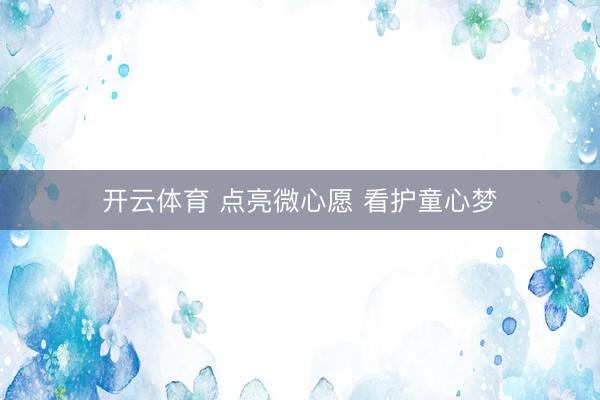 开云体育 点亮微心愿 看护童心梦
