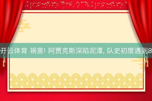 开云体育 祸害! 阿贾克斯深陷泥潭， 队史初度遇到8